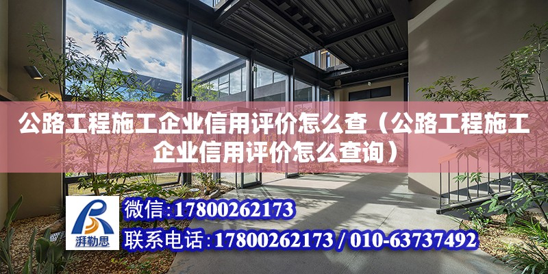 公路工程施工企业信用评价怎么查（公路工程施工企业信用评价怎么查询）