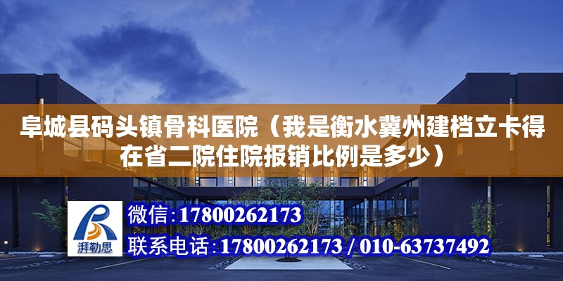 阜城县码头镇骨科医院（我是衡水冀州建档立卡得在省二院住院报销比例是多少） 钢结构网架设计