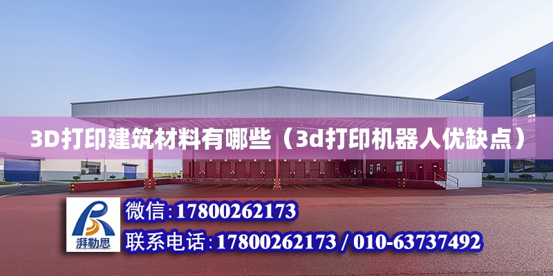 3D打印建筑材料有哪些（3d打印机器人优缺点）