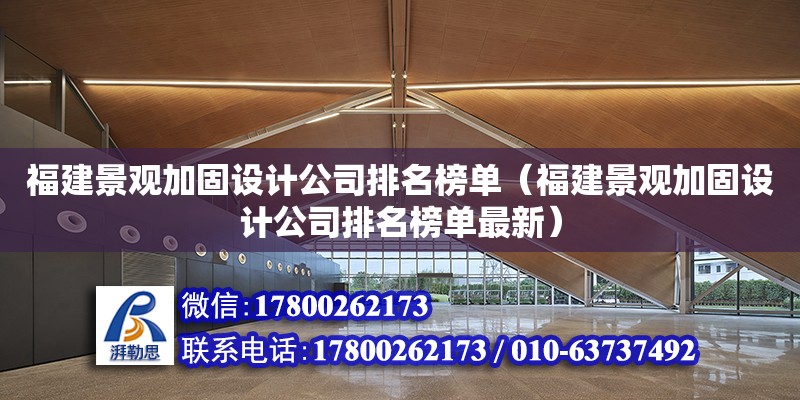 福建景观加固设计公司排名榜单（福建景观加固设计公司排名榜单最新） 钢结构网架设计