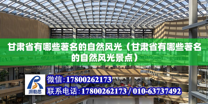 甘肃省有哪些著名的自然风光（甘肃省有哪些著名的自然风光景点） 钢结构网架设计