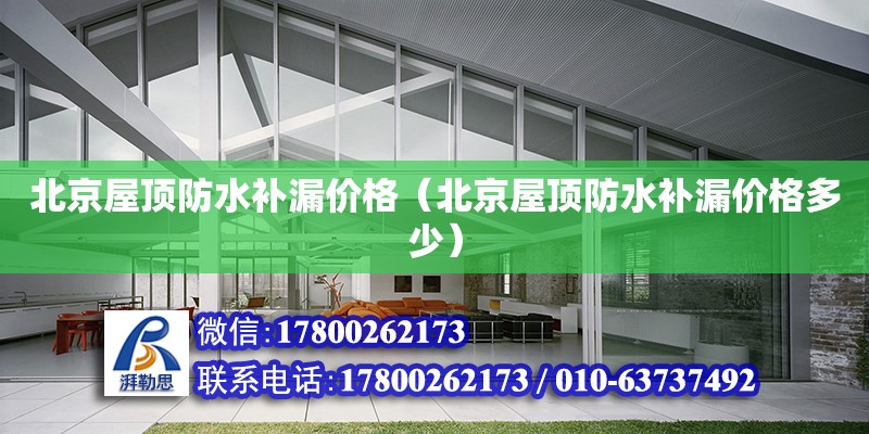 北京屋顶防水补漏价格（北京屋顶防水补漏价格多少） 钢结构网架设计