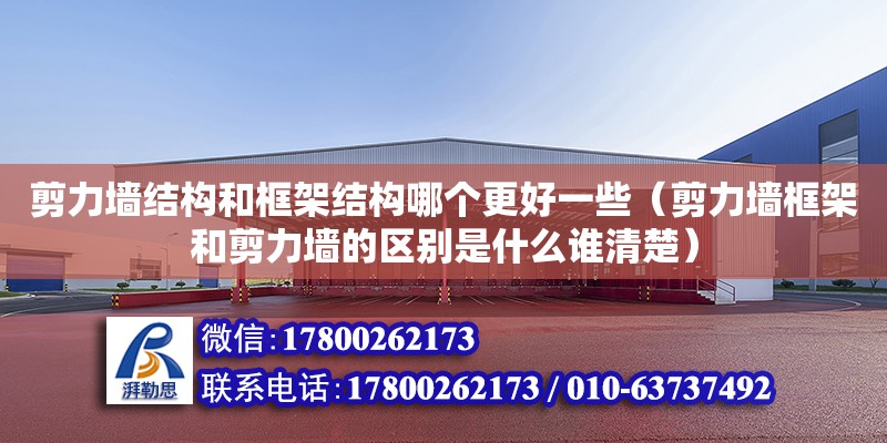 剪力墙结构和框架结构哪个更好一些（剪力墙框架和剪力墙的区别是什么谁清楚）