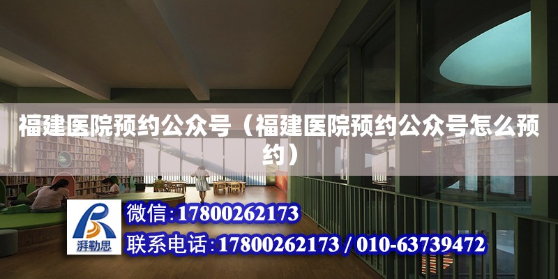 福建医院预约公众号（福建医院预约公众号怎么预约） 钢结构网架设计