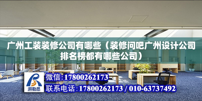 广州工装装修公司有哪些（装修问吧广州设计公司排名榜都有哪些公司）