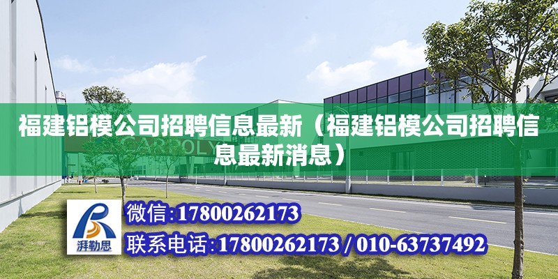 福建铝模公司招聘信息最新（福建铝模公司招聘信息最新消息）