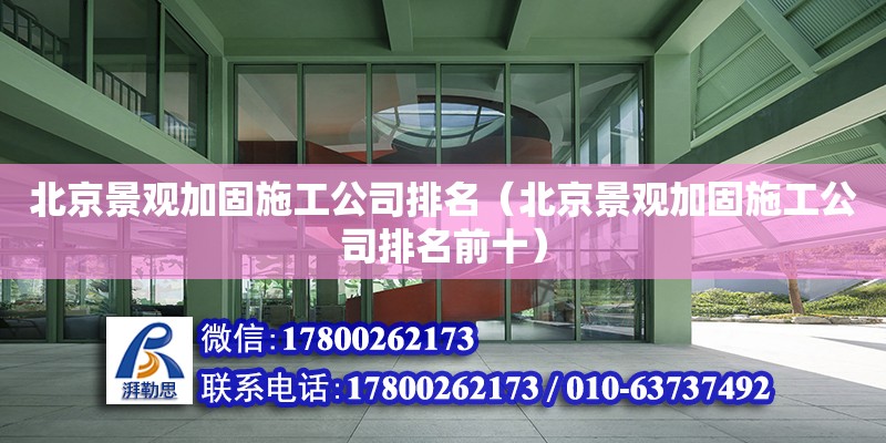 北京景观加固施工公司排名（北京景观加固施工公司排名前十） 北京加固设计（加固设计公司）