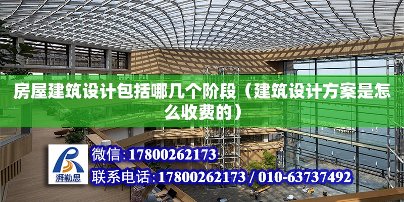 房屋建筑设计包括哪几个阶段（建筑设计方案是怎么收费的）