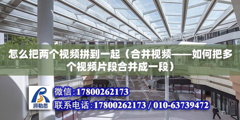 怎么把两个视频拼到一起（合并视频——如何把多个视频片段合并成一段） 钢结构网架设计