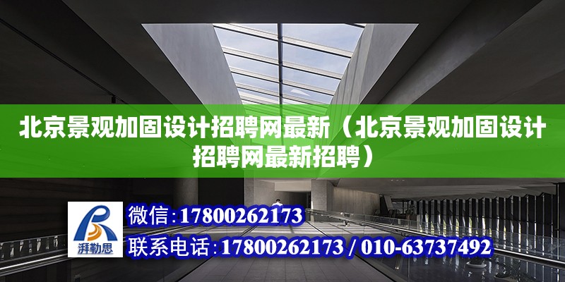 北京景观加固设计招聘网最新（北京景观加固设计招聘网最新招聘）