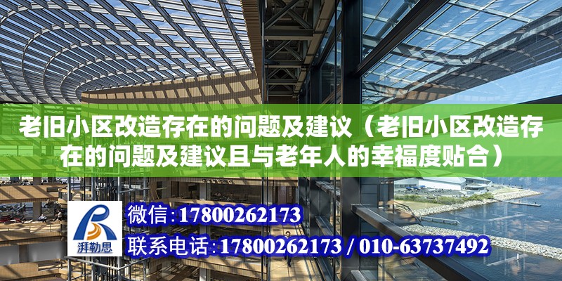 老旧小区改造存在的问题及建议（老旧小区改造存在的问题及建议且与老年人的幸福度贴合）