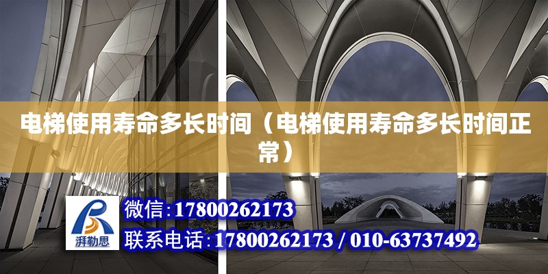 电梯使用寿命多长时间（电梯使用寿命多长时间正常） 钢结构网架设计