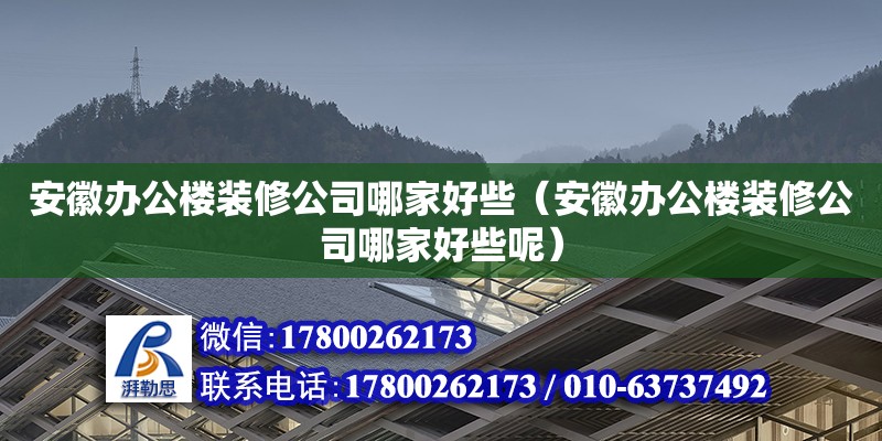 安徽办公楼装修公司哪家好些（安徽办公楼装修公司哪家好些呢）