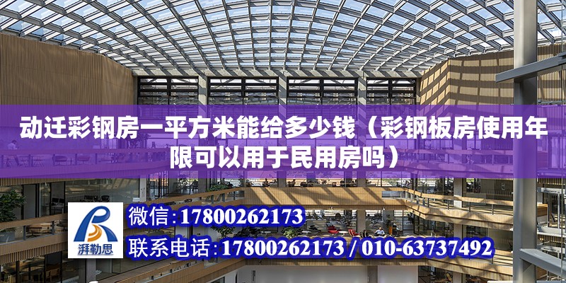 动迁彩钢房一平方米能给多少钱（彩钢板房使用年限可以用于民用房吗）