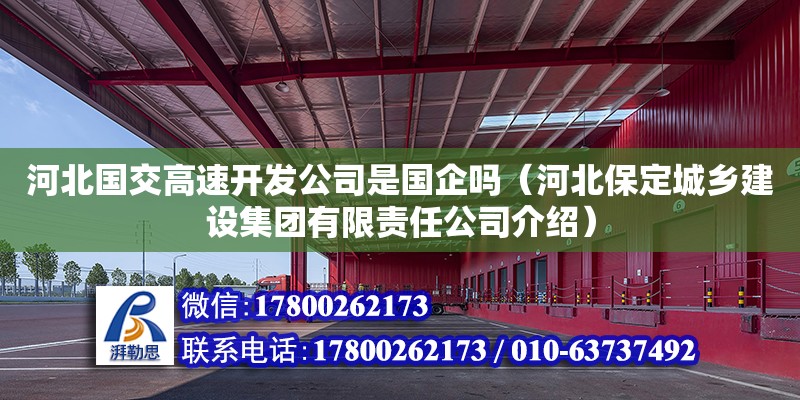 河北国交高速开发公司是国企吗（河北保定城乡建设集团有限责任公司介绍） 钢结构网架设计