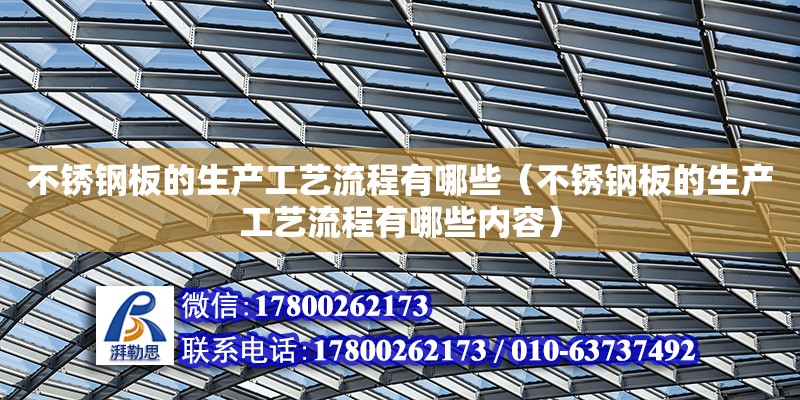 不锈钢板的生产工艺流程有哪些（不锈钢板的生产工艺流程有哪些内容） 钢结构网架设计