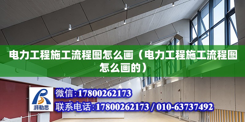 电力工程施工流程图怎么画（电力工程施工流程图怎么画的） 钢结构网架设计