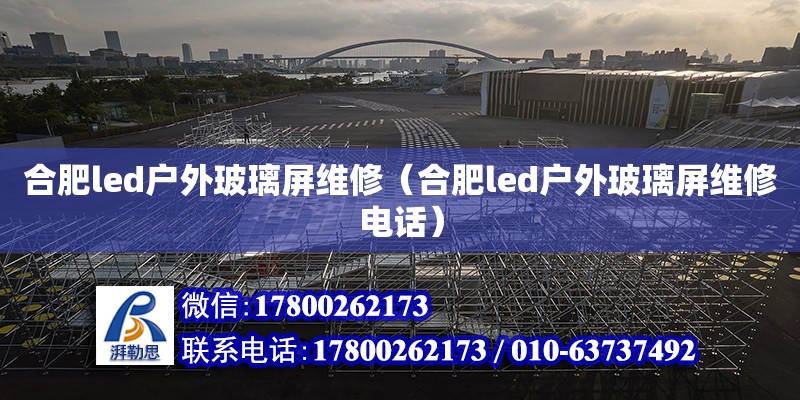 合肥led户外玻璃屏维修（合肥led户外玻璃屏维修电话） 北京加固设计（加固设计公司）