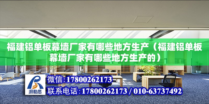 福建铝单板幕墙厂家有哪些地方生产（福建铝单板幕墙厂家有哪些地方生产的） 钢结构网架设计