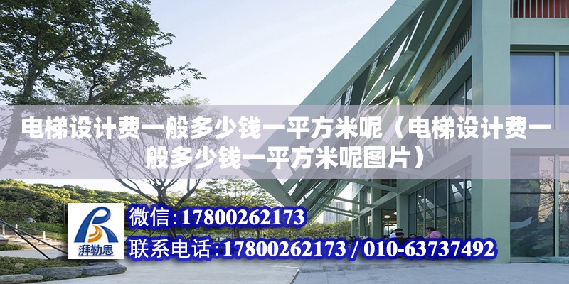 电梯设计费一般多少钱一平方米呢（电梯设计费一般多少钱一平方米呢图片）