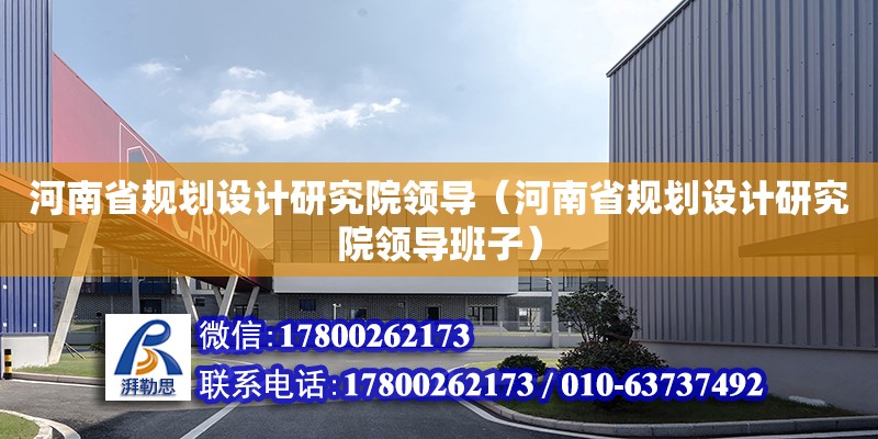 河南省规划设计研究院领导（河南省规划设计研究院领导班子） 北京加固设计（加固设计公司）