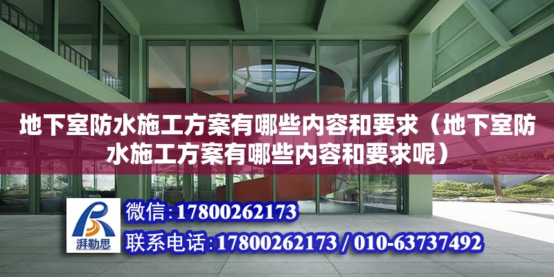 地下室防水施工方案有哪些内容和要求（地下室防水施工方案有哪些内容和要求呢）