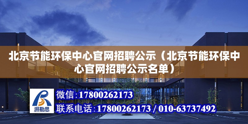 北京节能环保中心官网招聘公示（北京节能环保中心官网招聘公示名单） 钢结构网架设计