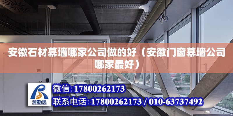 安徽石材幕墙哪家公司做的好（安徽门窗幕墙公司哪家最好）