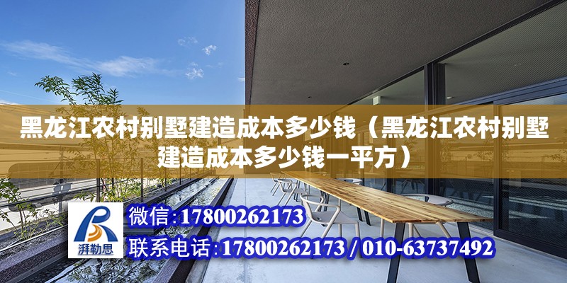 黑龙江农村别墅建造成本多少钱（黑龙江农村别墅建造成本多少钱一平方）