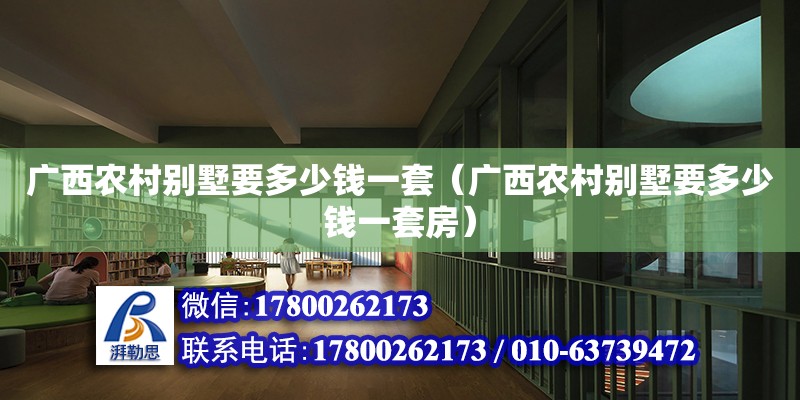 广西农村别墅要多少钱一套（广西农村别墅要多少钱一套房） 北京加固设计（加固设计公司）