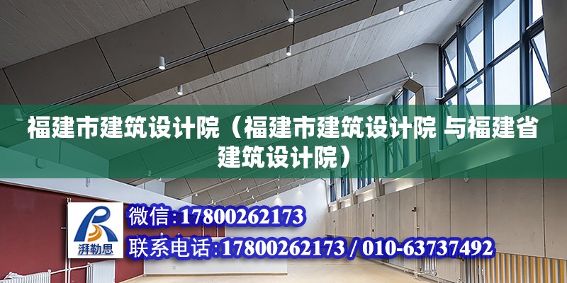 福建市建筑设计院（福建市建筑设计院 与福建省建筑设计院）