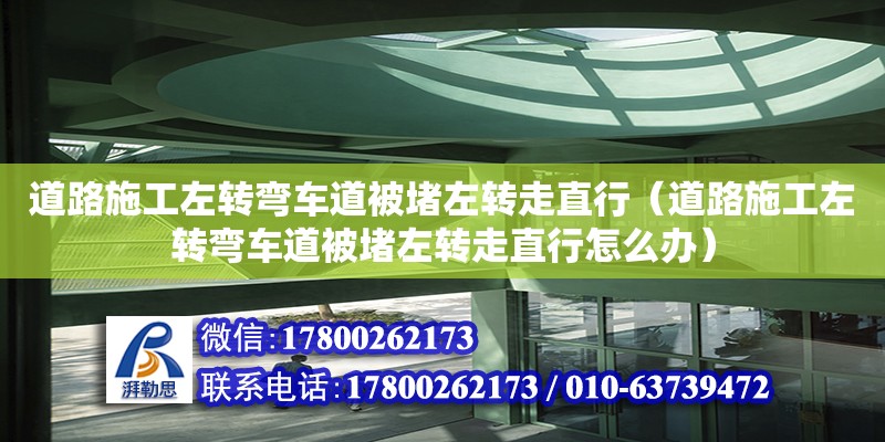 道路施工左转弯车道被堵左转走直行（道路施工左转弯车道被堵左转走直行怎么办）