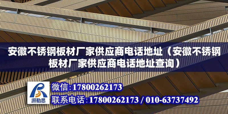 安徽不锈钢板材厂家供应商电话地址（安徽不锈钢板材厂家供应商电话地址查询）