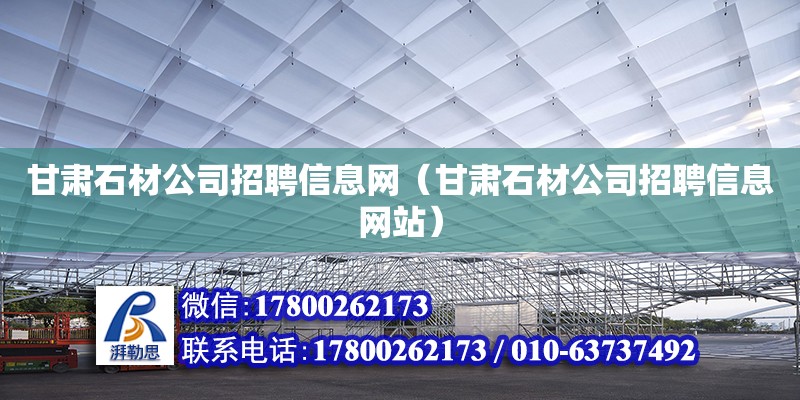 甘肃石材公司招聘信息网（甘肃石材公司招聘信息网站）