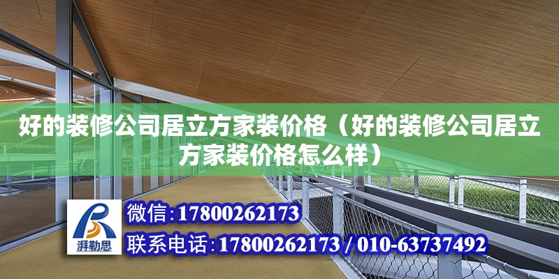 好的装修公司居立方家装价格（好的装修公司居立方家装价格怎么样） 北京加固设计（加固设计公司）