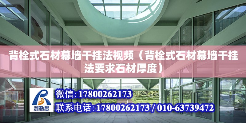 背栓式石材幕墙干挂法视频（背栓式石材幕墙干挂法要求石材厚度）