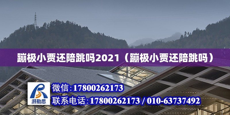 蹦极小贾还陪跳吗2021（蹦极小贾还陪跳吗） 钢结构网架设计