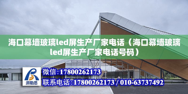 海口幕墙玻璃led屏生产厂家电话（海口幕墙玻璃led屏生产厂家电话号码） 钢结构网架设计