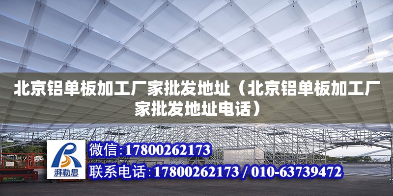 北京铝单板加工厂家批发地址（北京铝单板加工厂家批发地址电话）