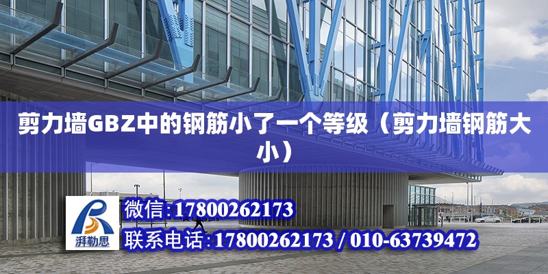 剪力墙GBZ中的钢筋小了一个等级（剪力墙钢筋大小） 北京加固设计（加固设计公司）