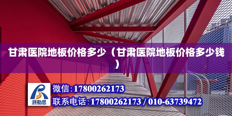 甘肃医院地板价格多少（甘肃医院地板价格多少钱） 北京加固设计（加固设计公司）