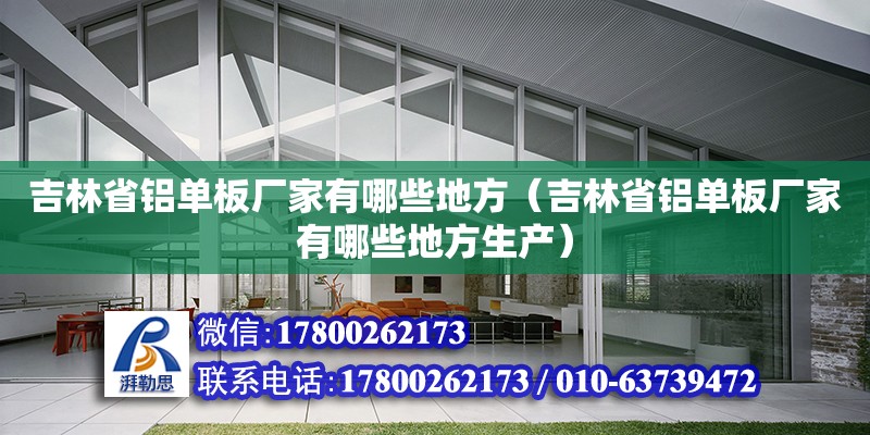 吉林省铝单板厂家有哪些地方（吉林省铝单板厂家有哪些地方生产） 北京加固设计（加固设计公司）