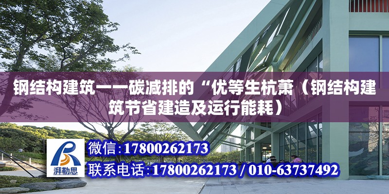 钢结构建筑一一碳减排的“优等生杭萧（钢结构建筑节省建造及运行能耗）