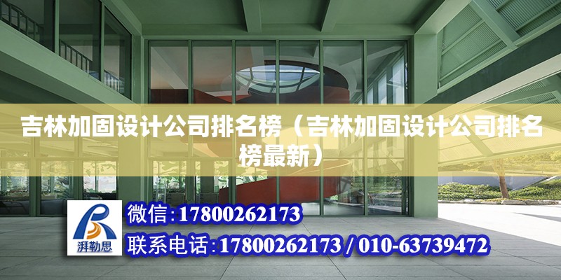 吉林加固设计公司排名榜（吉林加固设计公司排名榜最新） 北京加固设计（加固设计公司）