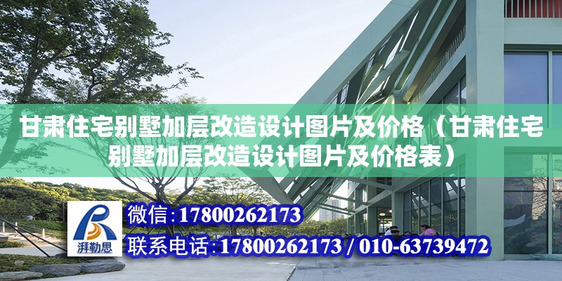 甘肃住宅别墅加层改造设计图片及价格（甘肃住宅别墅加层改造设计图片及价格表）