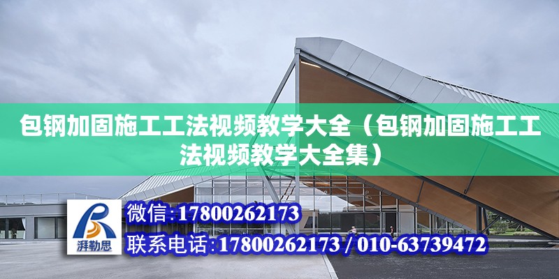 包钢加固施工工法视频教学大全（包钢加固施工工法视频教学大全集）