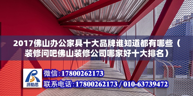 2017佛山办公家具十大品牌谁知道都有哪些（装修问吧佛山装修公司哪家好十大排名）