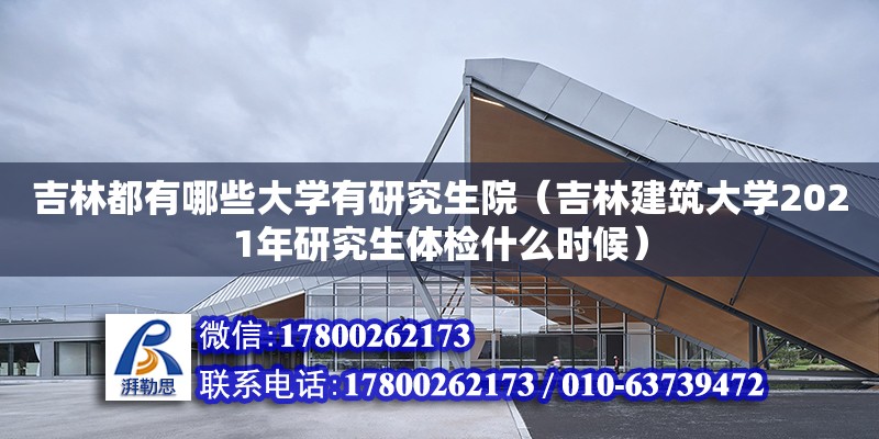 吉林都有哪些大学有研究生院（吉林建筑大学2021年研究生体检什么时候）