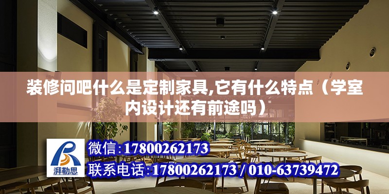 装修问吧什么是定制家具,它有什么特点（学室内设计还有前途吗） 钢结构网架设计