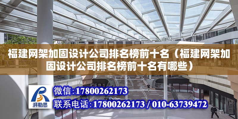 福建网架加固设计公司排名榜前十名（福建网架加固设计公司排名榜前十名有哪些） 北京加固设计（加固设计公司）